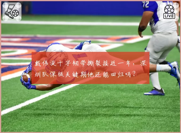 戴伟浚十字韧带撕裂接近一年,深圳队保级关键期他还能回归吗?